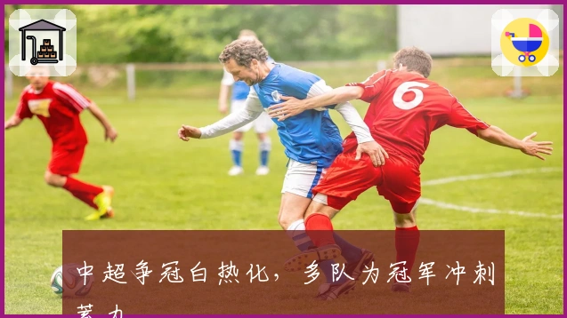 中超争冠白热化,多队为冠军冲刺蓄力