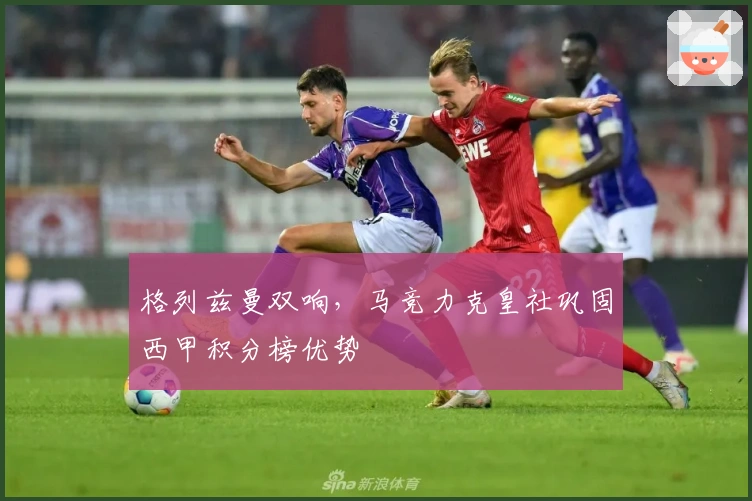 格列兹曼双响,马竞力克皇社巩固西甲积分榜优势