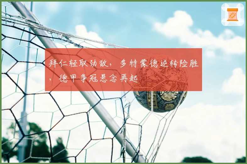 拜仁轻取劲敌，多特蒙德逆转险胜，德甲争冠悬念再起