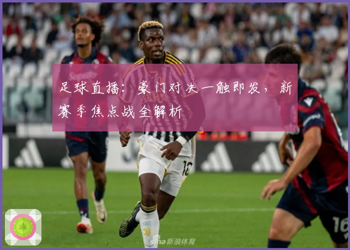 足球直播：豪门对决一触即发，新赛季焦点战全解析